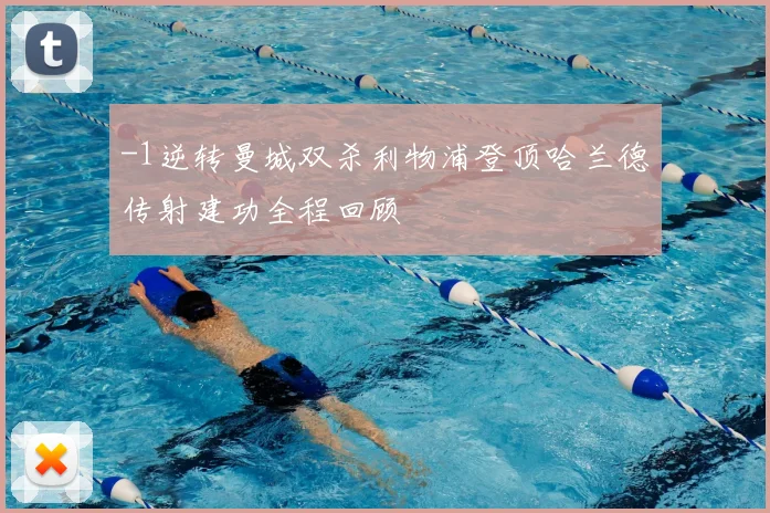 -1逆转曼城双杀利物浦登顶哈兰德传射建功全程回顾